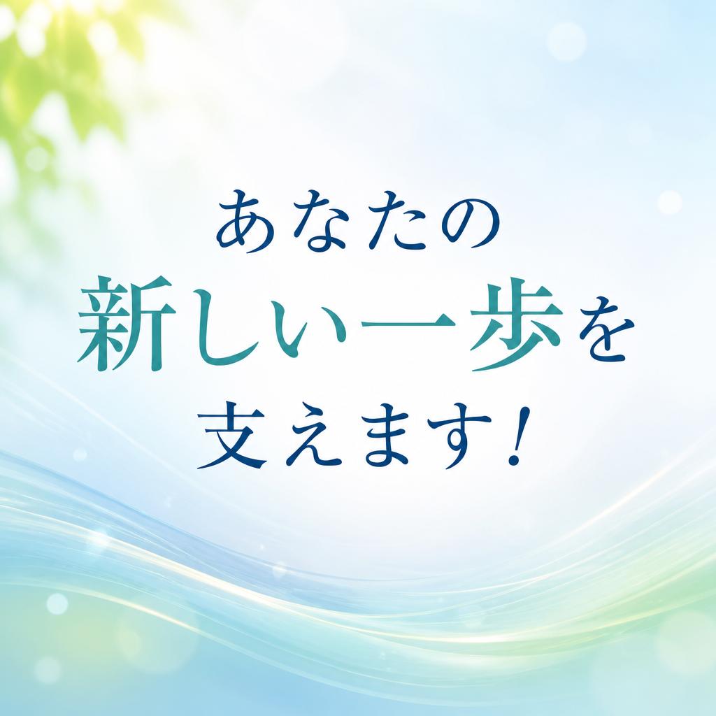 あなたの新しい一歩を支えます！